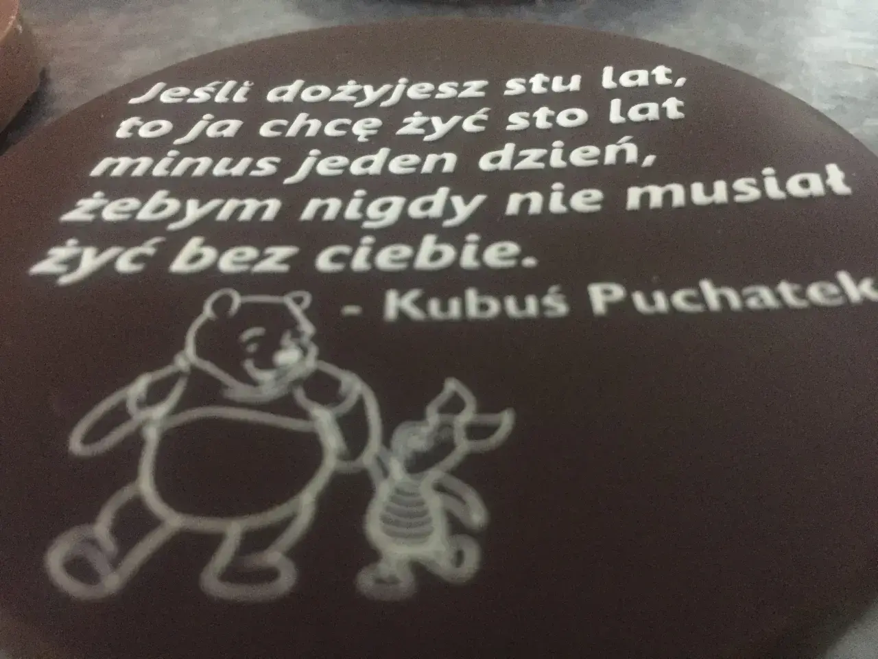 Złote myśli Kubusia Puchatka: "Jeśli dożyjesz stu lat, to ja chcę żyć sto lat minus jeden dzień, żebym nigdy nie musiał żyć bez ciebie.